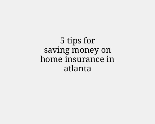 5 Tips for Saving Money on Home Insurance in Atlanta