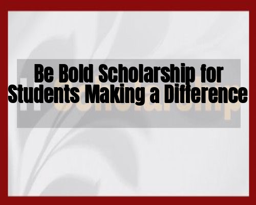 Be Bold Scholarship for Students Making a Difference