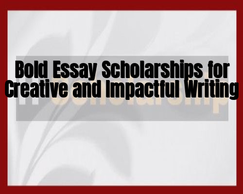 Bold Essay Scholarships for Creative and Impactful Writing
