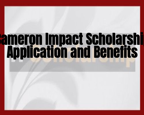 Cameron Impact Scholarship Application and Benefits