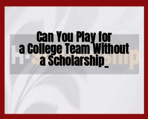 Can You Play for a College Team Without a Scholarship_
