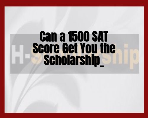 Can a 1500 SAT Score Get You the Scholarship_