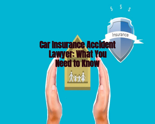 Car Insurance Accident Lawyer: What You Need to Know