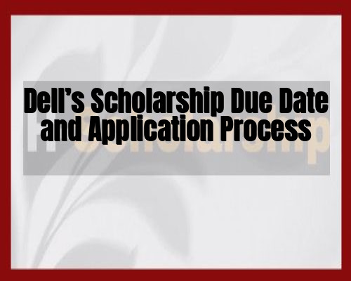 Dell’s Scholarship Due Date and Application Process
