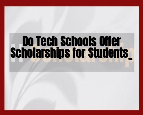 Do Tech Schools Offer Scholarships for Students_