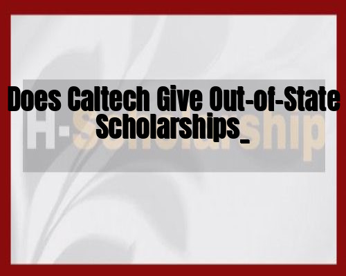 Does Caltech Give Out-of-State Scholarships_