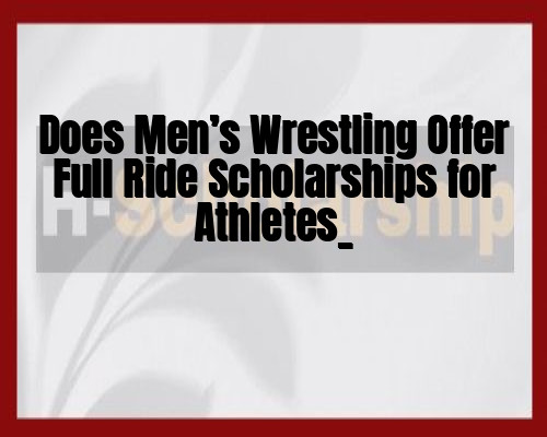 Does Men’s Wrestling Offer Full Ride Scholarships for Athletes_