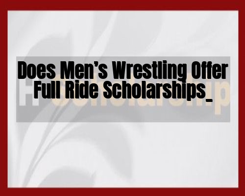 Does Men’s Wrestling Offer Full Ride Scholarships_