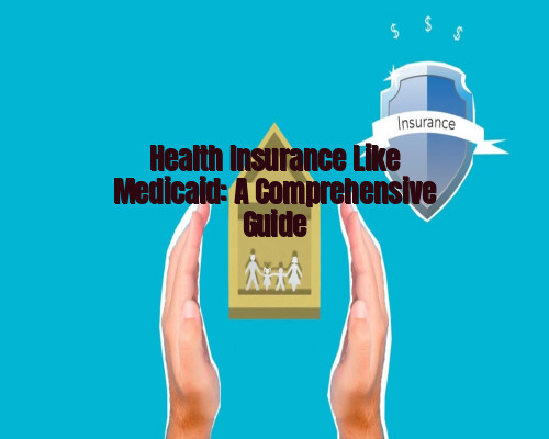 Health Insurance Like Medicaid: A Comprehensive Guide