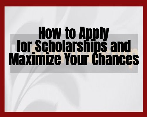 How to Apply for Scholarships and Maximize Your Chances