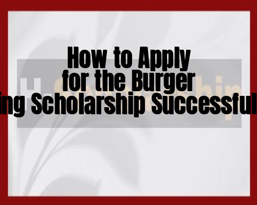 How to Apply for the Burger King Scholarship Successfully