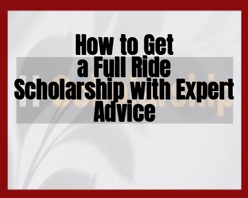 How to Get a Full Ride Scholarship with Expert Advice