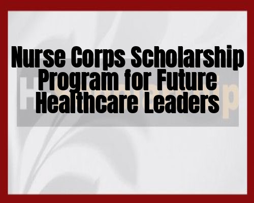Nurse Corps Scholarship Program for Future Healthcare Leaders