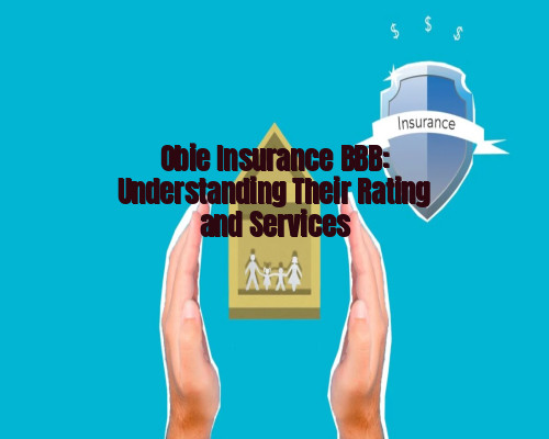 Obie Insurance BBB: Understanding Their Rating and Services