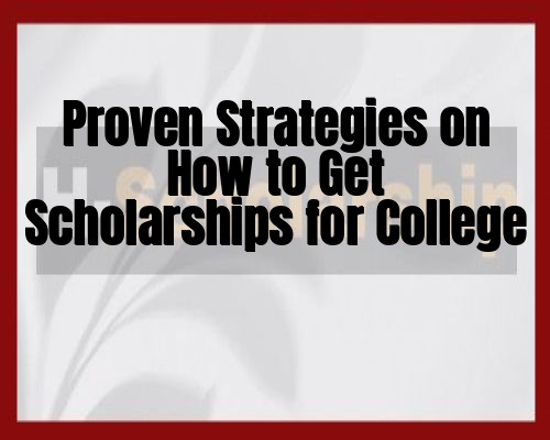 Proven Strategies on How to Get Scholarships for College