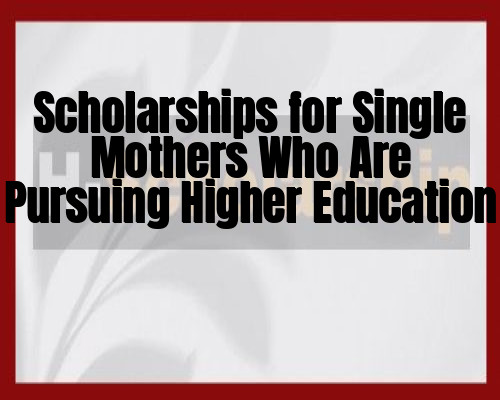 Scholarships for Single Mothers Who Are Pursuing Higher Education