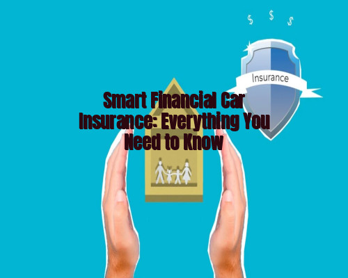 Smart Financial Car Insurance: Everything You Need to Know