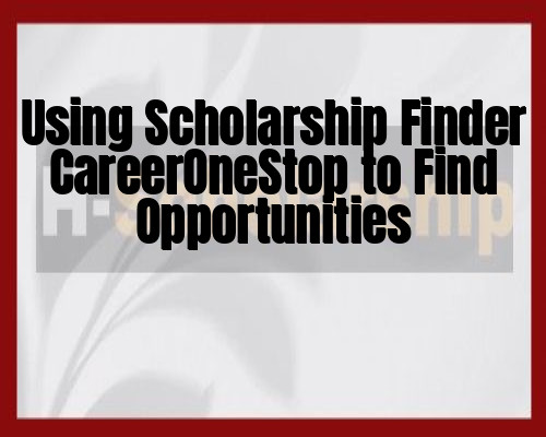 Using Scholarship Finder CareerOneStop to Find Opportunities