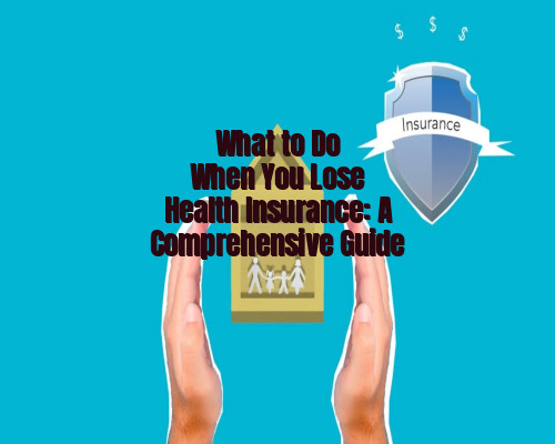 What to Do When You Lose Health Insurance: A Comprehensive Guide