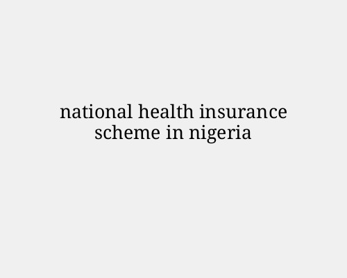 National Health Insurance Scheme in Nigeria: A Comprehensive Guide