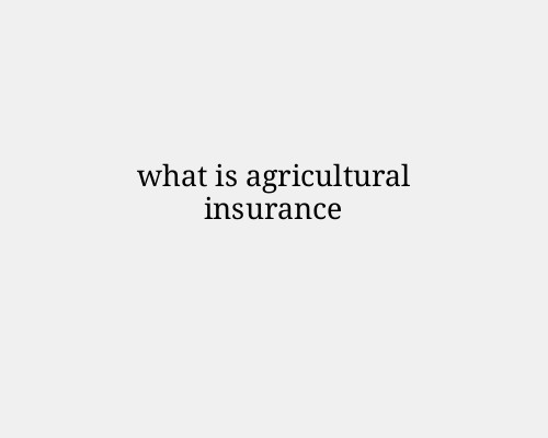 What is Agricultural Insurance?